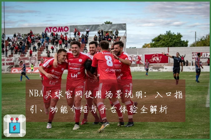NBA买球官网使用场景说明：入口指引、功能介绍与平台体验全解析