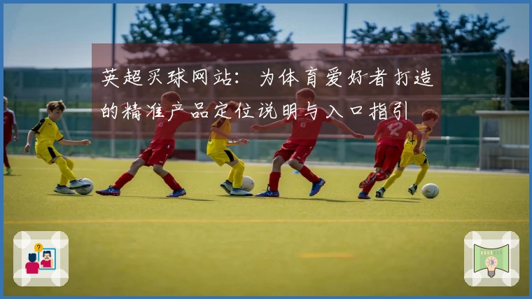英超买球网站：为体育爱好者打造的精准产品定位说明与入口指引